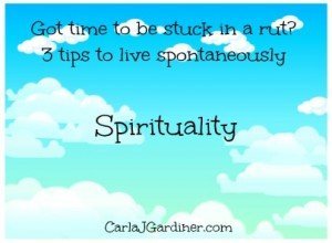 Got time to be stuck in a rut? 3 tips to live spontaneously