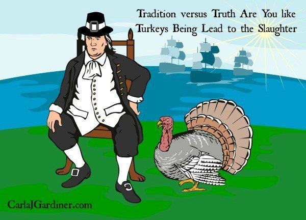Tradition versus Truth Are You like Turkeys Being Lead to the Slaughter