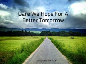 Dare We Hope For A Better Tomorrow